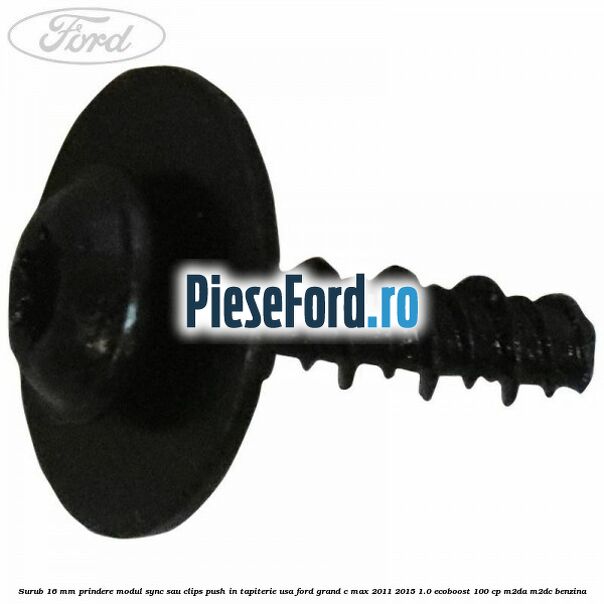 Surub 16 mm prindere modul SYNC sau clips push in tapiterie usa Ford Grand C-Max 2011-2015 1.0 EcoBoost 100 cp Surub 16 mm prindere modul SYNC sau clips push in tapiterie usa Ford Grand C-Max 2011-2015 1.0 EcoBoost 100 cp M2DA, M2DC benzina