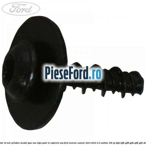 Surub 16 mm prindere modul SYNC sau clips push in tapiterie usa Ford Tourneo Custom 2014-2018 2.0 EcoBlue 105 cp BJFA, BJFB, YLF6, YLFA, YLFB, YLFS diesel