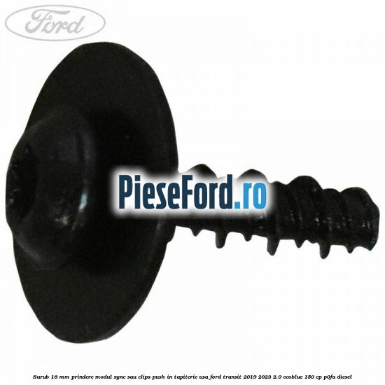 Surub 16 mm prindere modul SYNC sau clips push in tapiterie usa Ford Transit 2019-2023 2.0 EcoBlue 150 cp P0FA diesel