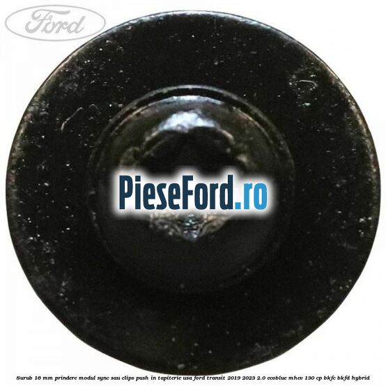 Surub 16 mm prindere modul SYNC sau clips push in tapiterie usa Ford Transit 2019-2023 2.0 EcoBlue mHEV 130 cp BKFC, BKFD Hybrid