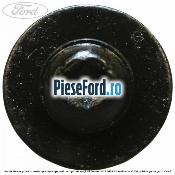 Surub 16 mm prindere modul SYNC sau clips push in tapiterie usa Ford Transit 2019-2023 2.0 EcoBlue RWD 130 cp BKRA, YMHA, YMR6 diesel