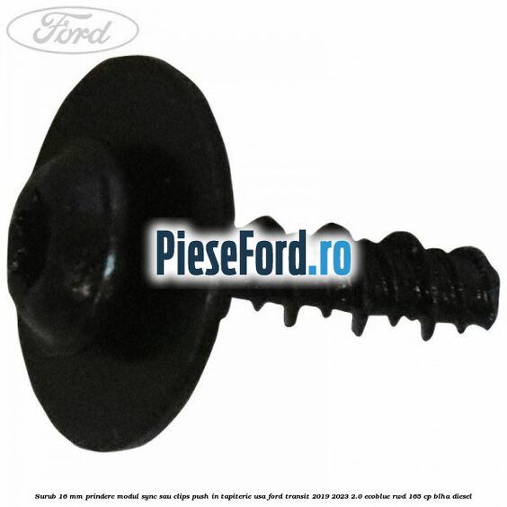Surub 16 mm prindere modul SYNC sau clips push in tapiterie usa Ford Transit 2019-2023 2.0 EcoBlue RWD 165 cp BLHA diesel