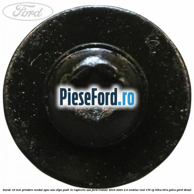 Surub 16 mm prindere modul SYNC sau clips push in tapiterie usa Ford Transit 2019-2023 2.0 EcoBlue RWD 170 cp BLHA, BLRA, YNHA, YNR6 diesel