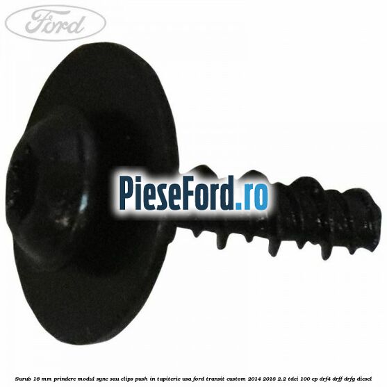 Surub 16 mm prindere modul SYNC sau clips push in tapiterie usa Ford Transit Custom 2014-2018 2.2 TDCi 100 cp DRF4, DRFF, DRFG diesel