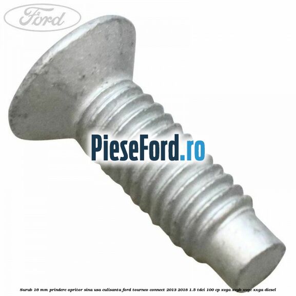Surub 16 mm prindere opritor sina usa culisanta Ford Tourneo Connect 2013-2018 1.5 TDCi 100 cp XVGA, XVGB, XVGC, XXGA diesel