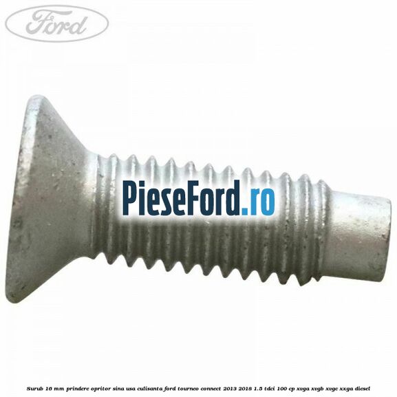 Surub 16 mm prindere opritor sina usa culisanta Ford Tourneo Connect 2013-2018 1.5 TDCi 100 cp Surub 16 mm prindere opritor sina usa culisanta Ford Tourneo Connect 2013-2018 1.5 TDCi 100 cp XVGA, XVGB, XVGC, XXGA diesel