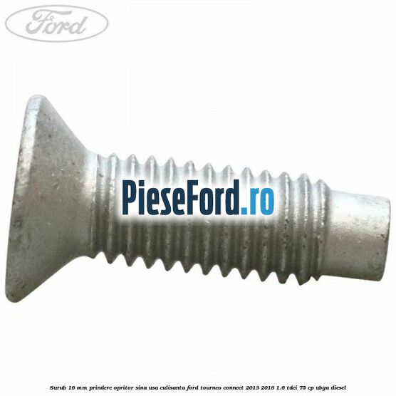 Surub 16 mm prindere opritor sina usa culisanta Ford Tourneo Connect 2013-2018 1.6 TDCi 75 cp UBGA diesel
