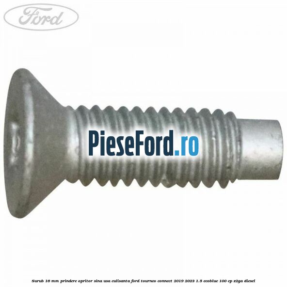Surub 16 mm prindere opritor sina usa culisanta Ford Tourneo Connect 2019-2023 1.5 EcoBlue 100 cp Z2GA diesel