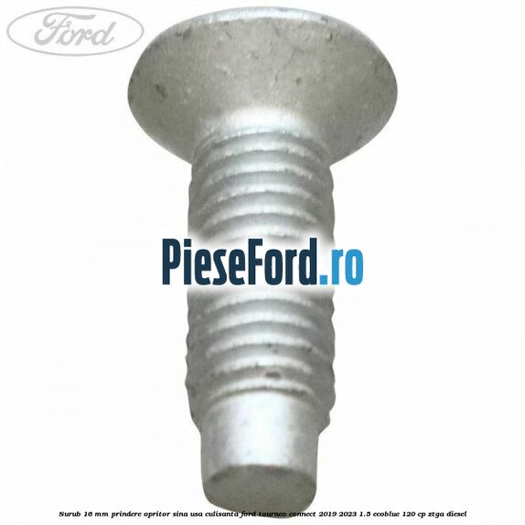 Surub 16 mm prindere opritor sina usa culisanta Ford Tourneo Connect 2019-2023 1.5 EcoBlue 120 cp ZTGA diesel