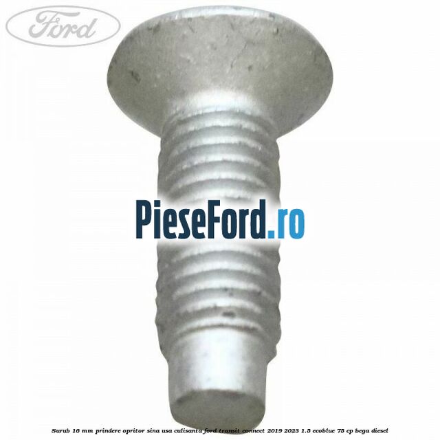 Surub 16 mm prindere opritor sina usa culisanta Ford Transit Connect 2019-2023 1.5 EcoBlue 75 cp BEGA diesel