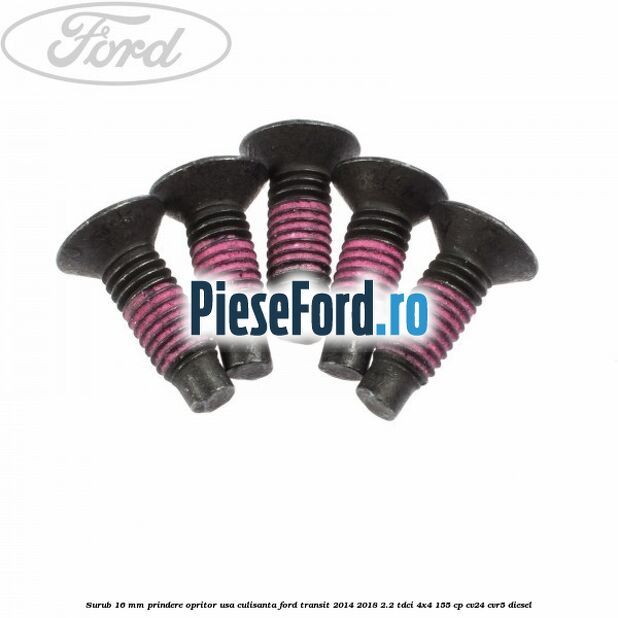 Surub 16 mm prindere opritor usa culisanta Ford Transit 2014-2018 2.2 TDCi 4x4 155 cp Surub 16 mm prindere opritor usa culisanta Ford Transit 2014-2018 2.2 TDCi 4x4 155 cp CV24, CVR5 diesel
