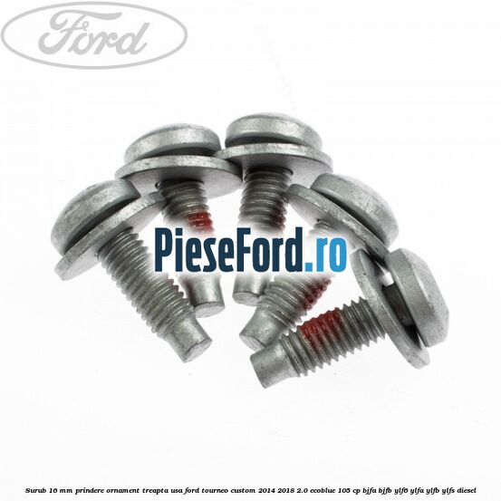 Surub 16 mm prindere ornament treapta usa Ford Tourneo Custom 2014-2018 2.0 EcoBlue 105 cp BJFA, BJFB, YLF6, YLFA, YLFB, YLFS diesel