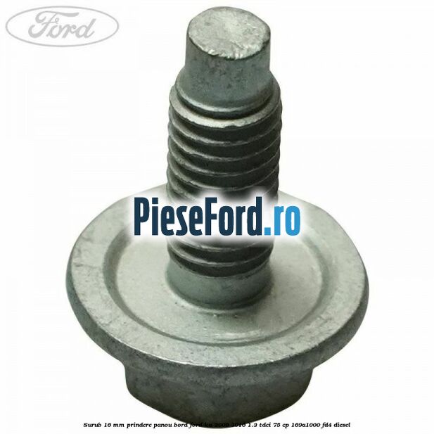 Surub 16 mm prindere panou bord Ford Ka 2009-2016 1.3 TDCi 75 cp 169A1000, FD4 diesel