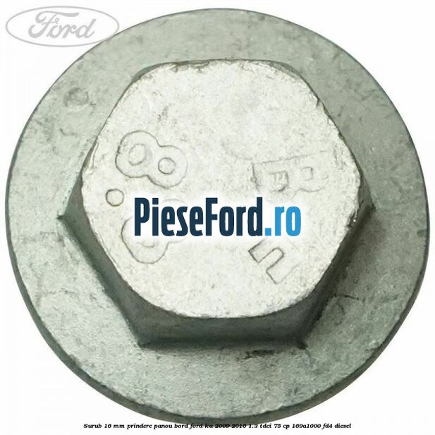 Surub 16 mm prindere panou bord Ford Ka 2009-2016 1.3 TDCi 75 cp 169A1000, FD4 diesel