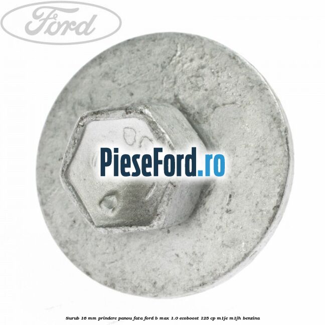 Surub 16 mm prindere panou fata Ford B-Max 1.0 EcoBoost 125 cp M1JE, M1JH benzina
