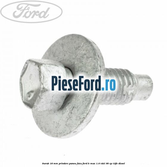 Surub 16 mm prindere panou fata Ford B-Max 1.6 TDCi 95 cp T3JB diesel