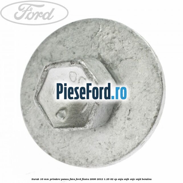 Surub 16 mm prindere panou fata Ford Fiesta 2008-2012 1.25 82 cp SNJA, SNJB, SNJC, SNJD benzina