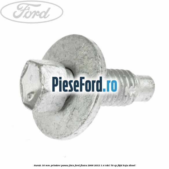 Surub 16 mm prindere panou fata Ford Fiesta 2008-2012 1.4 TDCi 70 cp F6JD, KVJA diesel