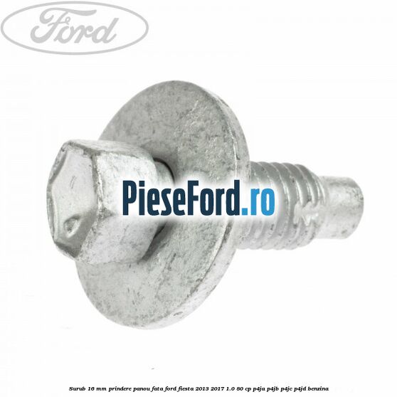 Surub 16 mm prindere panou fata Ford Fiesta 2013-2017 1.0 80 cp P4JA, P4JB, P4JC, P4JD benzina