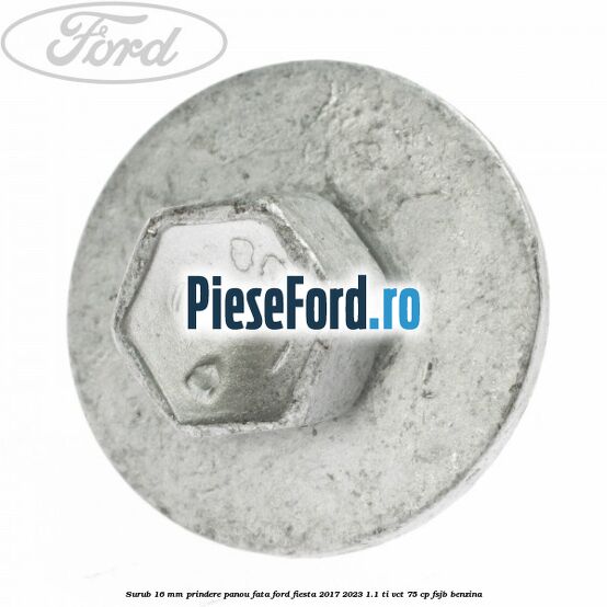 Surub 16 mm prindere panou fata Ford Fiesta 2017-2023 1.1 Ti-VCT 75 cp FSJB benzina