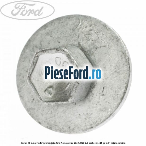 Surub 16 mm prindere panou fata Ford Fiesta Active 2018-2023 1.0 EcoBoost 125 cp M1JL, M1JM benzina