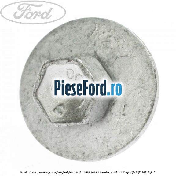 Surub 16 mm prindere panou fata Ford Fiesta Active 2018-2023 1.0 EcoBoost mHEV 125 cp B7JA, B7JB, B7JC Hybrid