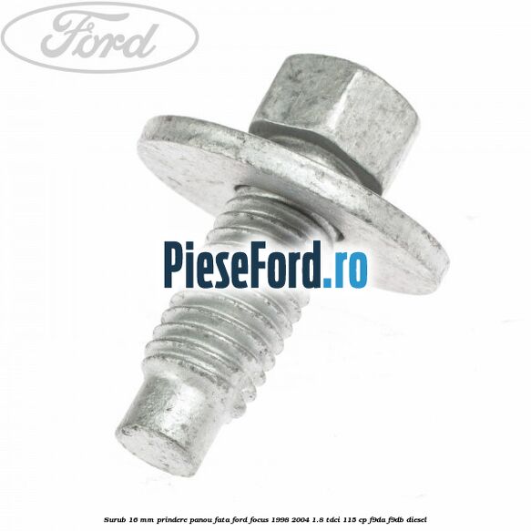 Surub 16 mm prindere panou fata Ford Focus 1998-2004 1.8 TDCi 115 cp F9DA, F9DB diesel