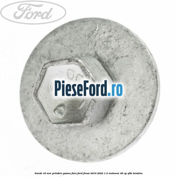 Surub 16 mm prindere panou fata Ford Focus 2019-2023 1.0 EcoBoost 85 cp SFDC benzina