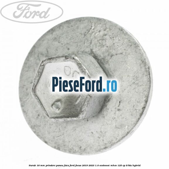 Surub 16 mm prindere panou fata Ford Focus 2019-2023 1.0 EcoBoost mHEV 125 cp Surub 16 mm prindere panou fata Ford Focus 2019-2023 1.0 EcoBoost mHEV 125 cp B7DA Hybrid