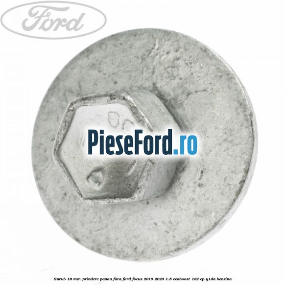 Surub 16 mm prindere panou fata Ford Focus 2019-2023 1.5 EcoBoost 182 cp Y1DA benzina