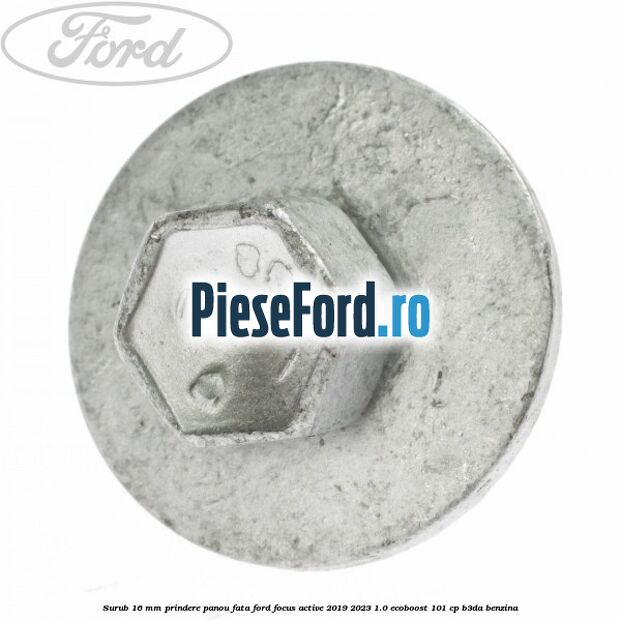 Surub 16 mm prindere panou fata Ford Focus Active 2019-2023 1.0 EcoBoost 101 cp B3DA benzina