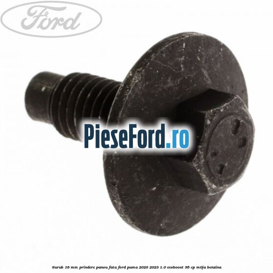 Surub 16 mm prindere panou fata Ford Puma 2020-2023 1.0 EcoBoost 95 cp M0JA benzina
