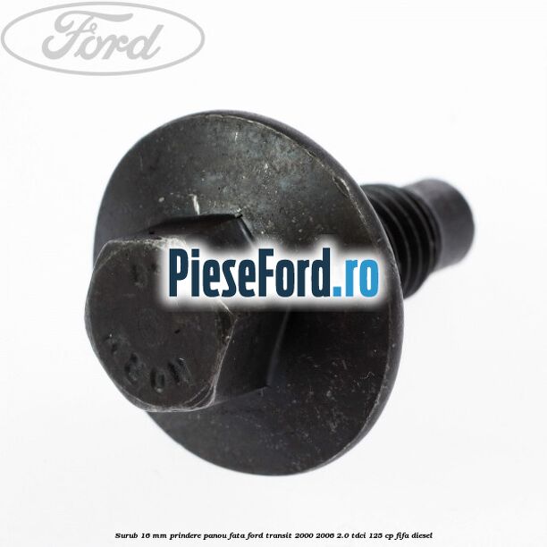 Surub 16 mm prindere panou fata Ford Transit 2000-2006 2.0 TDCi 125 cp FIFA diesel