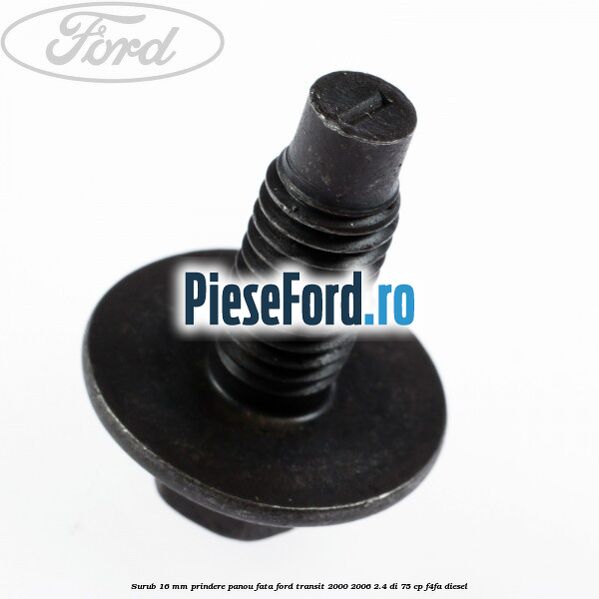 Surub 16 mm prindere panou fata Ford Transit 2000-2006 2.4 DI 75 cp F4FA diesel