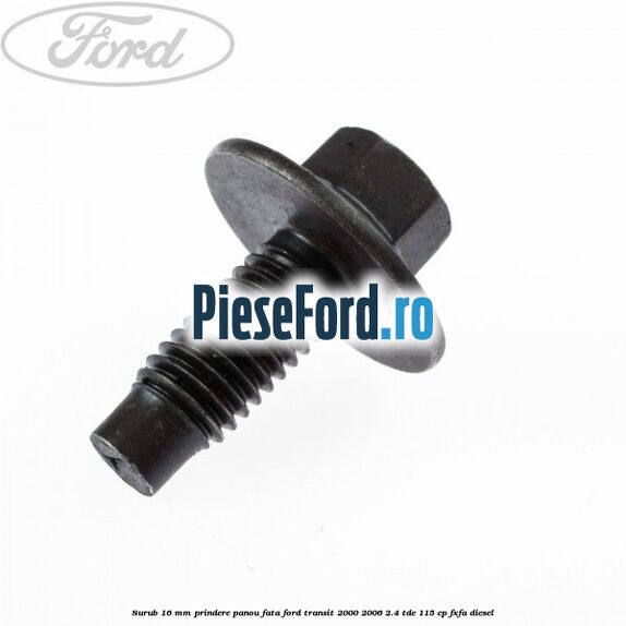 Surub 16 mm prindere panou fata Ford Transit 2000-2006 2.4 TDE 115 cp FXFA diesel