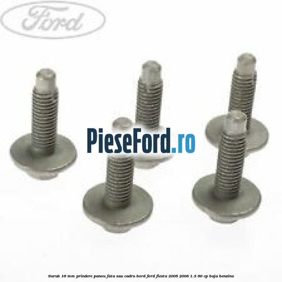 Surub 16 mm prindere panou fata sau cadru bord Ford Fiesta 2005-2008 1.3 60 cp Surub 16 mm prindere panou fata sau cadru bord Ford Fiesta 2005-2008 1.3 60 cp BAJA benzina