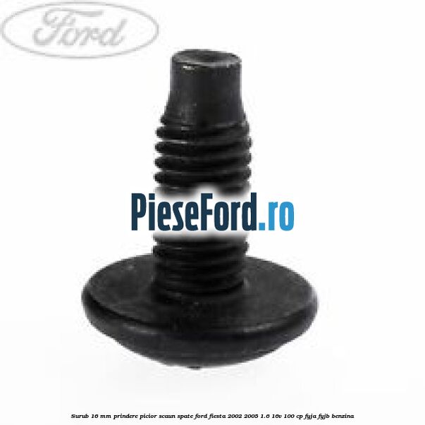 Surub 16 mm prindere picior scaun spate Ford Fiesta 2002-2005 1.6 16V 100 cp FYJA, FYJB benzina