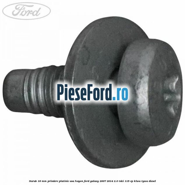 Surub 16 mm prindere platinic usa hayon Ford Galaxy 2007-2014 2.0 TDCi 115 cp KLWA, TYWA diesel