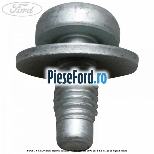 Surub 16 mm prindere platinic usa hayon Ford Mondeo 2008-2014 1.6 Ti 120 cp KGBA benzina