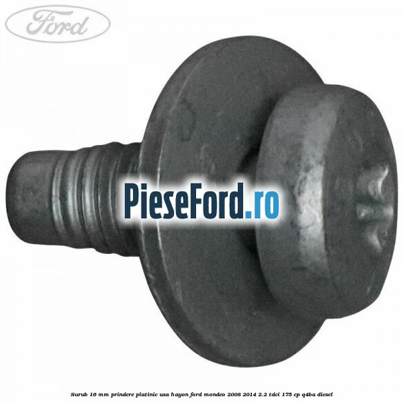 Surub 16 mm prindere platinic usa hayon Ford Mondeo 2008-2014 2.2 TDCi 175 cp Q4BA diesel