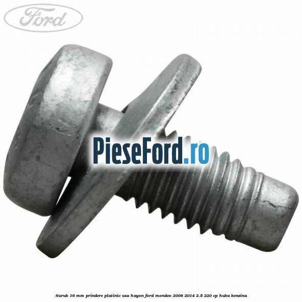 Surub 16 mm prindere platinic usa hayon Ford Mondeo 2008-2014 2.5 220 cp HUBA benzina