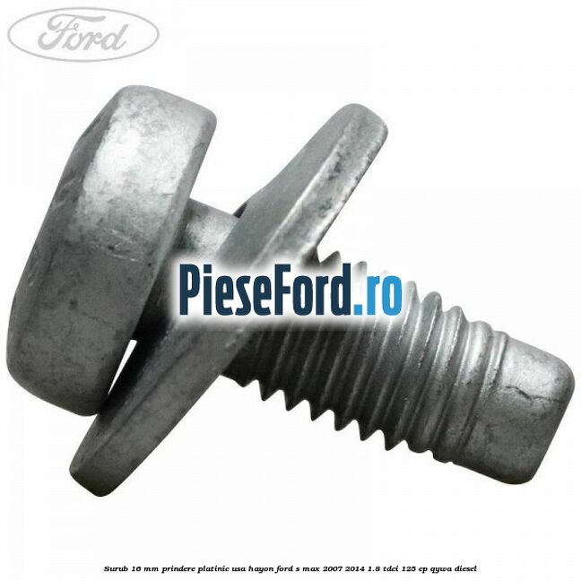 Surub 16 mm prindere platinic usa hayon Ford S-Max 2007-2014 1.8 TDCi 125 cp QYWA diesel