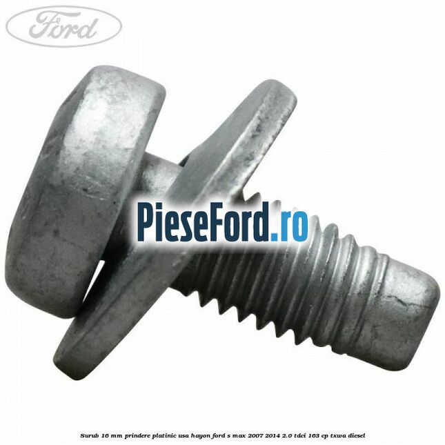 Surub 16 mm prindere platinic usa hayon Ford S-Max 2007-2014 2.0 TDCi 163 cp TXWA diesel