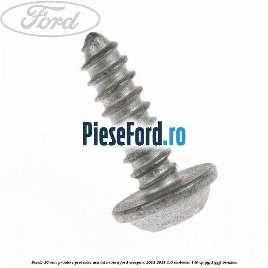 Surub 16 mm prindere protectie usa interioara Ford EcoSport 2013-2018 1.0 EcoBoost 140 cp YYJD, YYJF benzina
