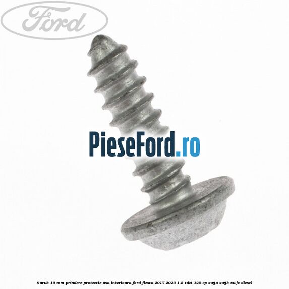 Surub 16 mm prindere protectie usa interioara Ford Fiesta 2017-2023 1.5 TDCi 120 cp XWJA, XWJB, XWJC diesel