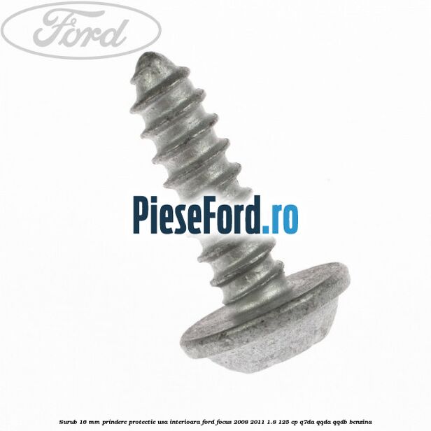 Surub 16 mm prindere protectie usa interioara Ford Focus 2008-2011 1.8 125 cp Surub 16 mm prindere protectie usa interioara Ford Focus 2008-2011 1.8 125 cp Q7DA, QQDA, QQDB benzina