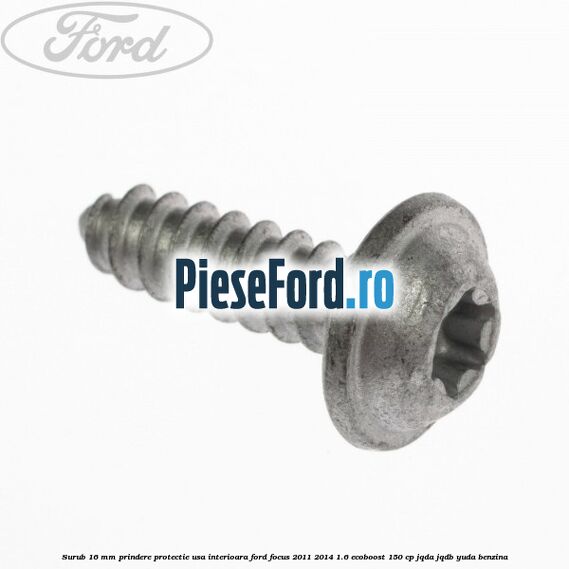 Surub 16 mm prindere protectie usa interioara Ford Focus 2011-2014 1.6 EcoBoost 150 cp JQDA, JQDB, YUDA benzina