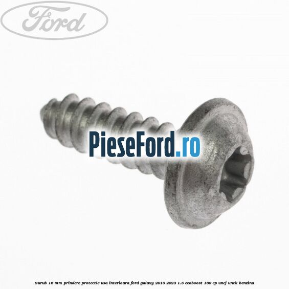 Surub 16 mm prindere protectie usa interioara Ford Galaxy 2015-2023 1.5 EcoBoost 160 cp UNCJ, UNCK benzina