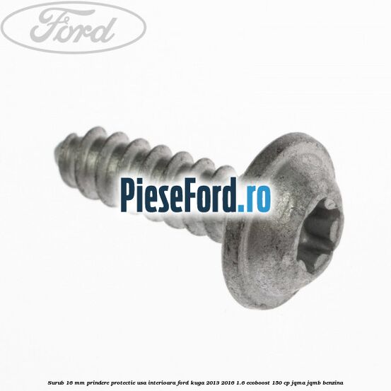Surub 16 mm prindere protectie usa interioara Ford Kuga 2013-2016 1.6 EcoBoost 150 cp JQMA, JQMB benzina