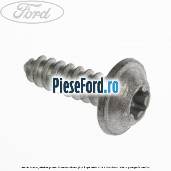 Surub 16 mm prindere protectie usa interioara Ford Kuga 2019-2023 1.5 EcoBoost 150 cp YZDA, YZDB benzina